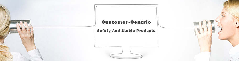 Customer-Centrio,Safety And Stable Products